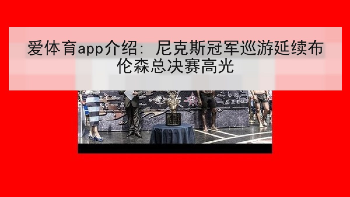 爱体育app介绍: 尼克斯冠军巡游延续布伦森总决赛高光