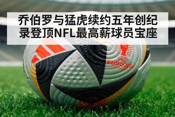 乔伯罗与猛虎续约五年创纪录登顶NFL最高薪球员宝座