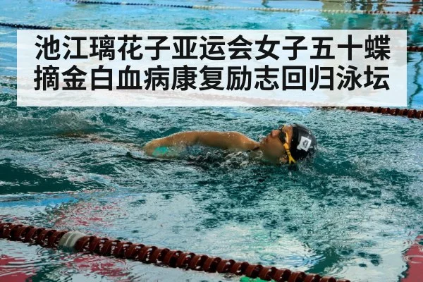 池江璃花子亚运会女子五十蝶摘金白血病康复励志回归泳坛
